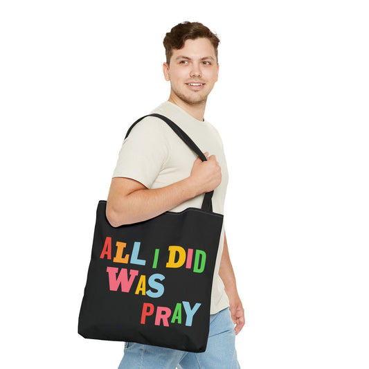 All I Did Was Pray Tote Bag