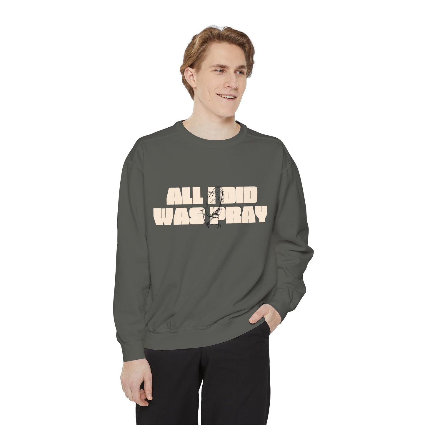 All I Did  Was Pray Sweatshirt