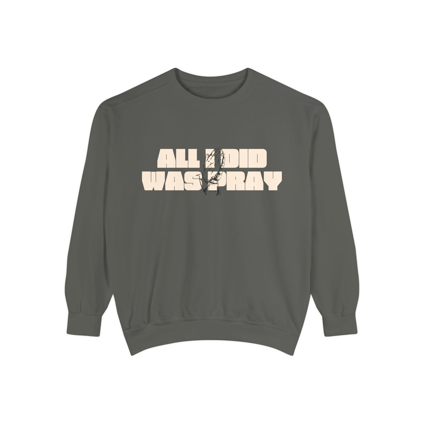 All I Did  Was Pray Sweatshirt