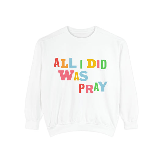 All I Did Was Pray Crewneck